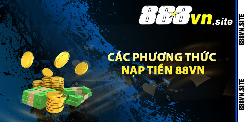 Các phương thức nạp tiền 88Vn nhanh nhất