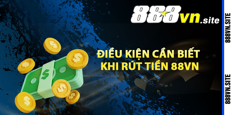 Điều kiện cần biết khi rút tiền 88Vn