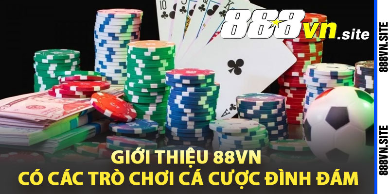 Giới thiệu 88Vn có các trò chơi cá cược đình đám