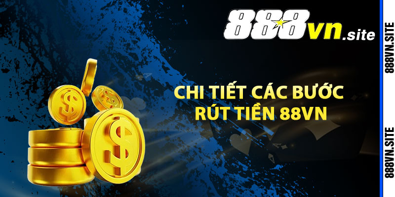 Hướng dẫn chi tiết các bước rút tiền 88Vn