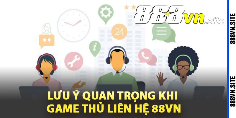 Lưu ý quan trọng khi game thủ liên hệ 88Vn