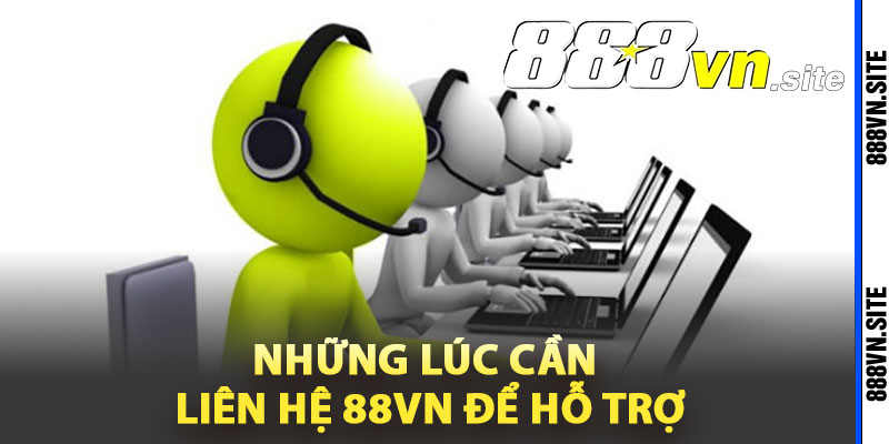 Những lúc cần liên hệ 88Vn để hỗ trợ